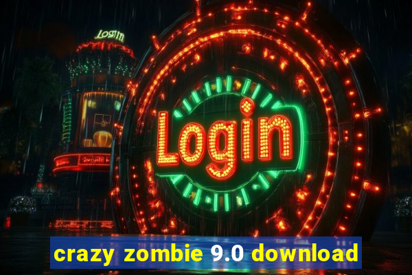 crazy zombie 9.0 download